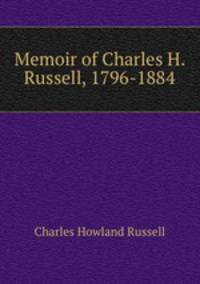 Memoir of Charles H. Russell, 1796-1884