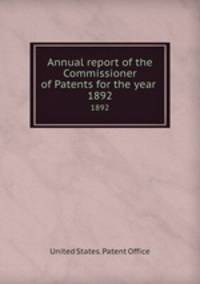 Annual report of the Commissioner of Patents for the year . 1892