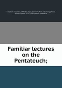 Familiar lectures on the Pentateuch;