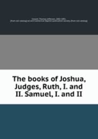 The books of Joshua, Judges, Ruth, I. and II. Samuel, I. and II