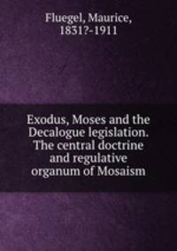 Exodus, Moses and the Decalogue legislation. The central doctrine and regulative organum of Mosaism