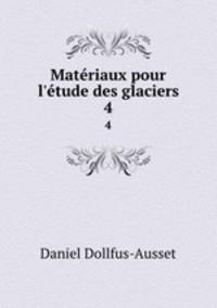 Matriaux pour l`tude des glaciers. 4
