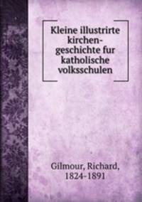 Kleine illustrirte kirchen-geschichte fur katholische volksschulen