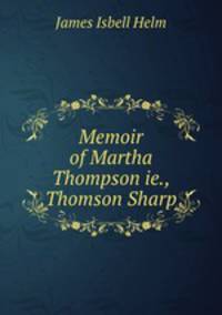 Memoir of Martha Thompson ie., Thomson Sharp