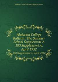Alabama College Bulletin: The Summer School Supplement A. 100 Supplement A, April 1932
