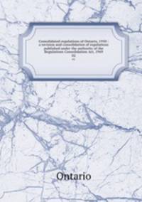 Consolidated regulations of Ontario, 1950 : a revision and consolidation of regulations published under the authority of the Regulations Consolidation Act, 1949. 02