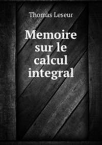 Memoire sur le calcul integral