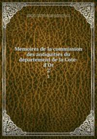 Memoires de la commission des antiquities du departement de la Cote-d`Or. 2