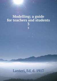 Modelling; a guide for teachers and students. 3