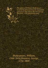 The plays of William Shakespeare : accurately printed from the text of the corrected copy left by the late George Steevens ; with glossarial notes. 5