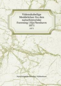 Videnskabelige Meddelelser fra den naturhistoriske Forening i Kjo?benhavn.. 1871