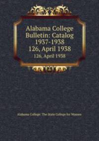 Alabama College Bulletin: Catalog 1937-1938. 126, April 1938