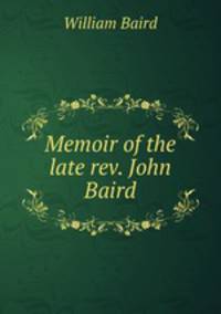 Memoir of the late rev. John Baird