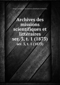 Archives des missions scientifiques et littraires. ser. 3, t. 1 (1873)