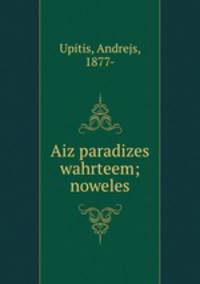 Aiz paradizes wahrteem; noweles