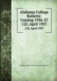 Alabama College Bulletin: Catalog 1936-37. 122, April 1937
