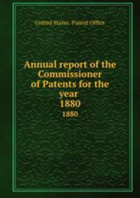 Annual report of the Commissioner of Patents for the year . 1880