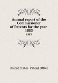 Annual report of the Commissioner of Patents for the year . 1883