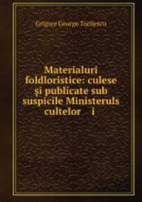 Materialuri foldloristice: culese i publicate sub suspicile Ministeruls cultelor i .