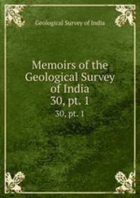 Memoirs of the Geological Survey of India. 30, pt. 1