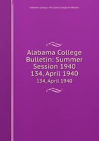 Alabama College Bulletin: Summer Session 1940. 134, April 1940