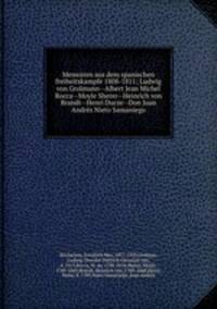 Memoiren aus dem spanischen freiheitskampfe 1808-1811; Ludwig von Grolmann--Albert Jean Michel Rocca--Moyle Sherer--Heinrich von Brandt--Henri Ducor--Don Juan Andres Nieto Samaniego