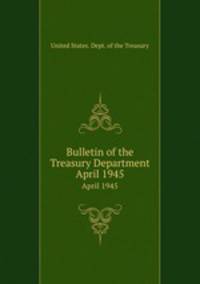 Bulletin of the Treasury Department. April 1945
