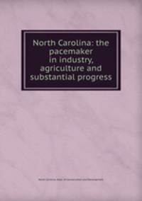 North Carolina: the pacemaker in industry, agriculture and substantial progress
