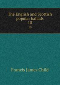 The English and Scottish popular ballads. 10