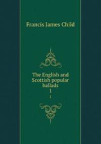 The English and Scottish popular ballads. 1