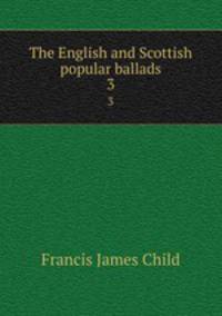 The English and Scottish popular ballads. 3