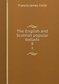 The English and Scottish popular ballads. 8