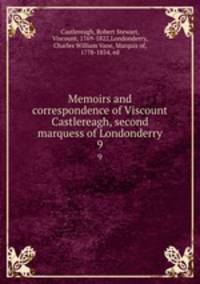 Memoirs and correspondence of Viscount Castlereagh, second marquess of Londonderry. 9