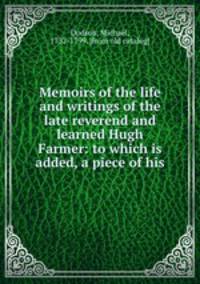 Memoirs of the life and writings of the late reverend and learned Hugh Farmer: to which is added, a piece of his