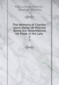 The Memoirs of Charles-Lewis, Baron de Pollnitz: Being the Observations He Made in His Late .. 2