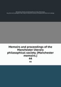 Memoirs and proceedings of the Manchester literary & philosophical society. (Manchester memoirs.). 44