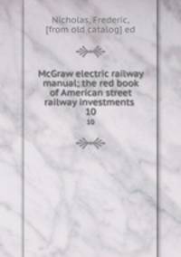 McGraw electric railway manual; the red book of American street railway investments . 10