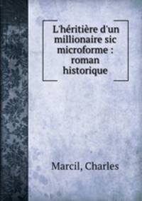 L`hritire d`un millionaire sic microforme : roman historique