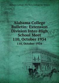 Alabama College Bulletin: Extension Division Inter-High School Meet. 110, October 1934