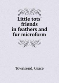 Little tots` friends in feathers and fur microform
