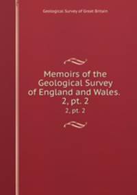 Memoirs of the Geological Survey of England and Wales. .. 2, pt. 2