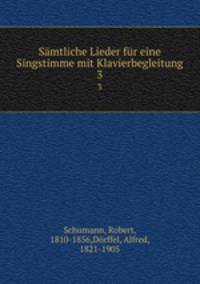 Smtliche Lieder fr eine Singstimme mit Klavierbegleitung. 3