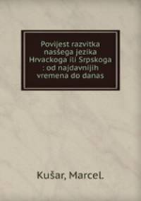 Povijest razvitka nasega jezika Hrvackoga ili Srpskoga : od najdavnijih vremena do danas.