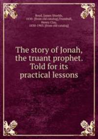 The story of Jonah, the truant prophet. Told for its practical lessons