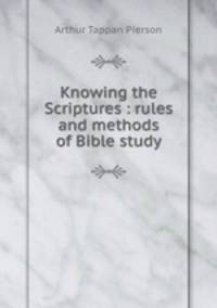 Knowing the Scriptures : rules and methods of Bible study