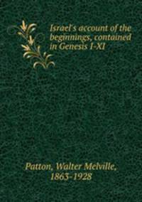 Israel`s account of the beginnings, contained in Genesis I-XI