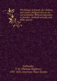 The history of Joseph, for children and youth; designed also as an aid to familiar Biblical exposition in families, Sabbath schools, and Bible classes