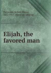 Elijah, the favored man
