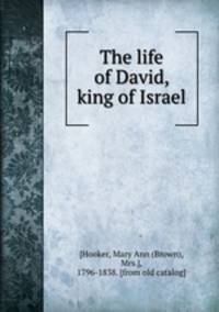 The life of David, king of Israel