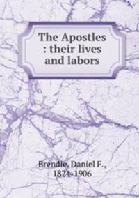 The Apostles : their lives and labors
